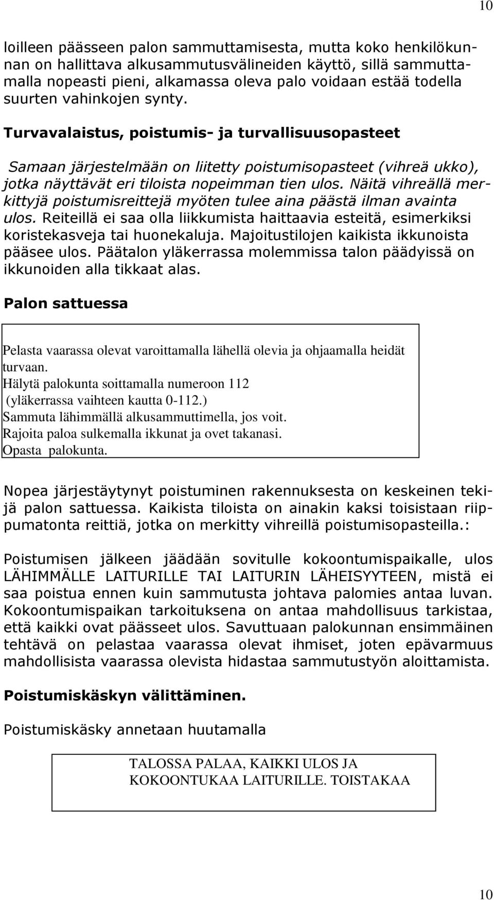 Näitä vihreällä merkittyjä poistumisreittejä myöten tulee aina päästä ilman avainta ulos. Reiteillä ei saa olla liikkumista haittaavia esteitä, esimerkiksi koristekasveja tai huonekaluja.