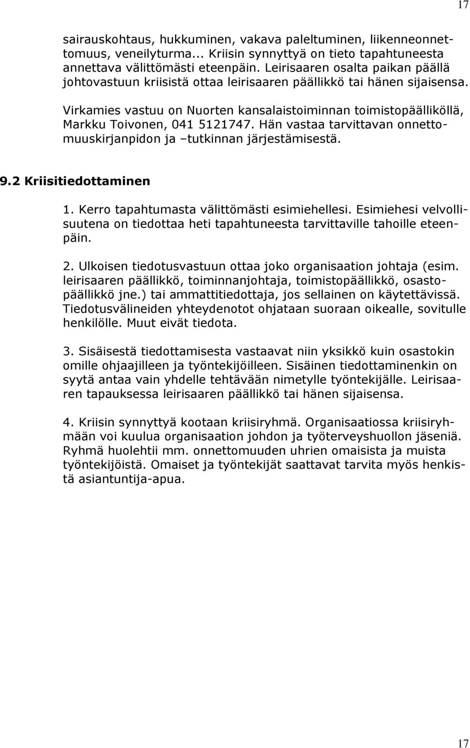 Virkamies vastuu on Nuorten kansalaistoiminnan toimistopäälliköllä, Markku Toivonen, 041 5121747. Hän vastaa tarvittavan onnettomuuskirjanpidon ja tutkinnan järjestämisestä. 9.2 Kriisitiedottaminen 1.