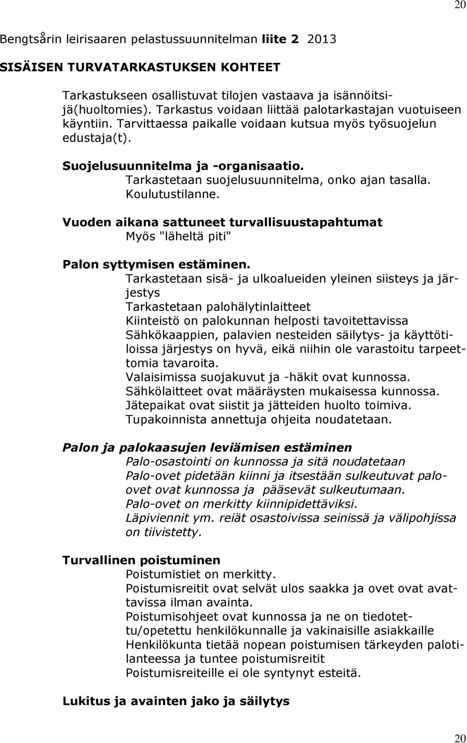 Tarkastetaan suojelusuunnitelma, onko ajan tasalla. Koulutustilanne. Vuoden aikana sattuneet turvallisuustapahtumat Myös "läheltä piti" Palon syttymisen estäminen.