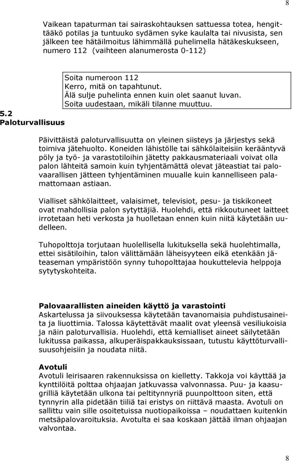 2 Paloturvallisuus Päivittäistä paloturvallisuutta on yleinen siisteys ja järjestys sekä toimiva jätehuolto.