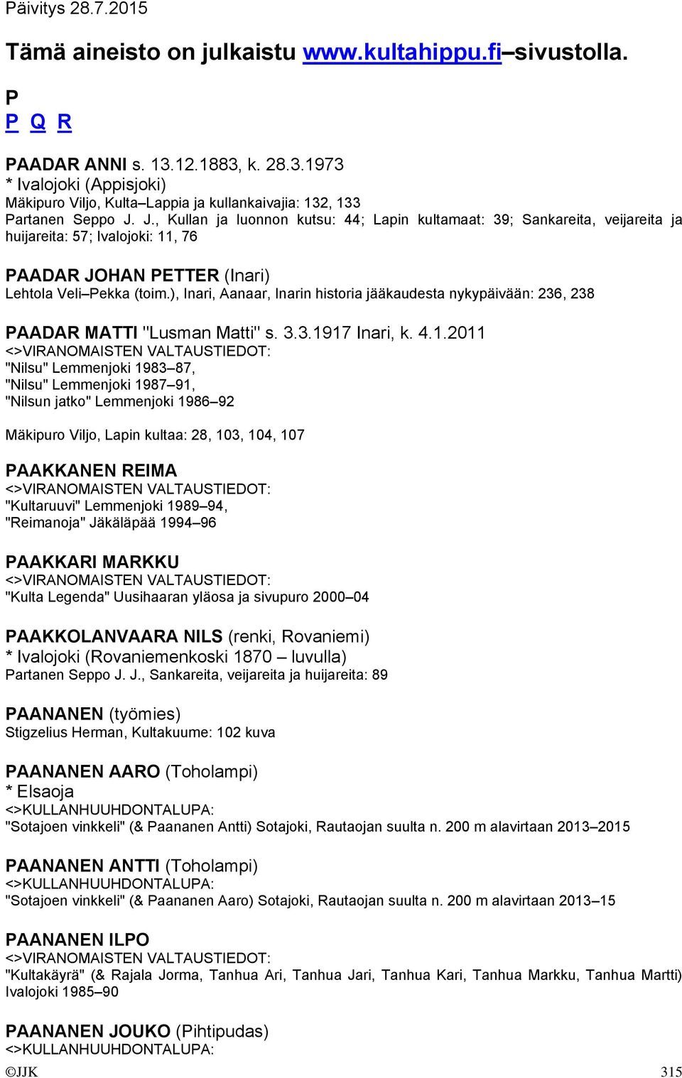 J., Kullan ja luonnon kutsu: 44; Lapin kultamaat: 39; Sankareita, veijareita ja huijareita: 57; Ivalojoki: 11, 76 PAADAR JOHAN PETTER (Inari) Lehtola Veli Pekka (toim.