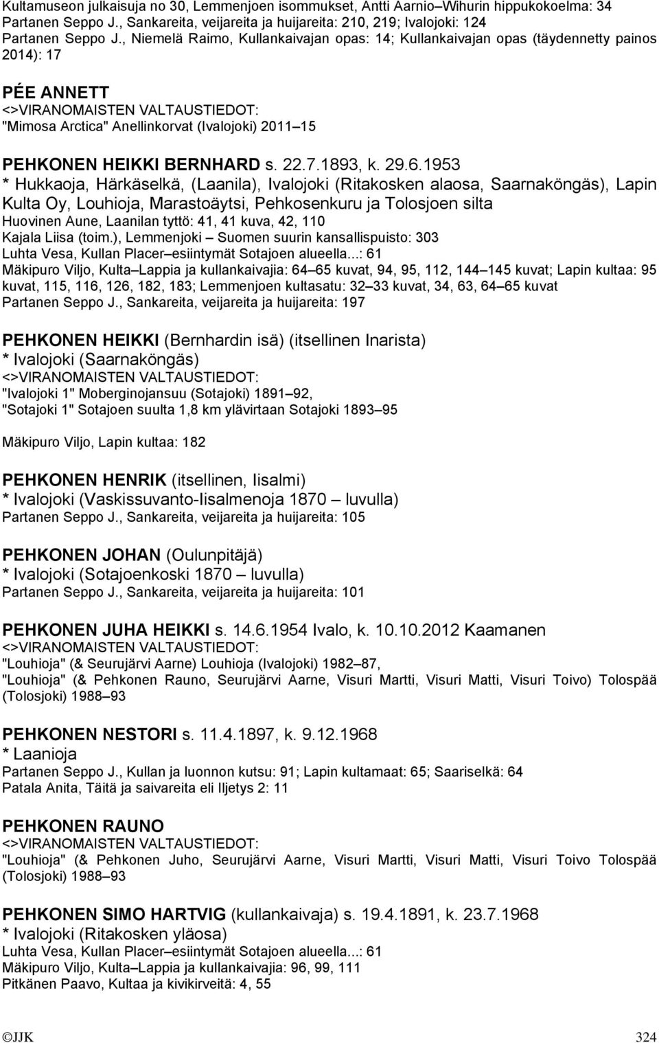 6.1953 * Hukkaoja, Härkäselkä, (Laanila), Ivalojoki (Ritakosken alaosa, Saarnaköngäs), Lapin Kulta Oy, Louhioja, Marastoäytsi, Pehkosenkuru ja Tolosjoen silta Huovinen Aune, Laanilan tyttö: 41, 41