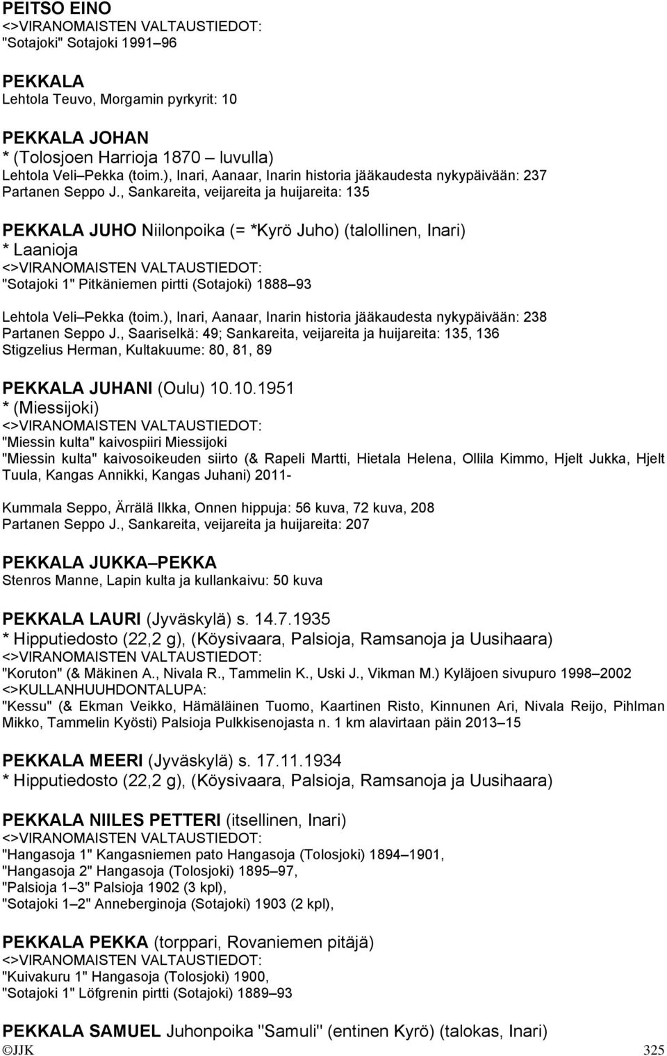 , Sankareita, veijareita ja huijareita: 135 PEKKALA JUHO Niilonpoika (= *Kyrö Juho) (talollinen, Inari) * Laanioja "Sotajoki 1" Pitkäniemen pirtti (Sotajoki) 1888 93 Lehtola Veli Pekka (toim.