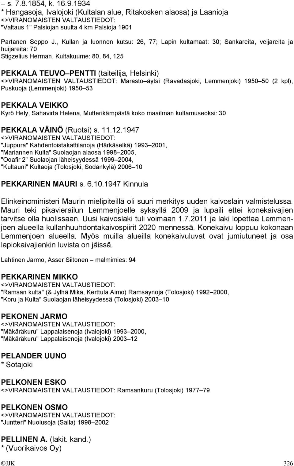 (Ravadasjoki, Lemmenjoki) 1950 50 (2 kpl), Puskuoja (Lemmenjoki) 1950 53 PEKKALA VEIKKO Kyrö Hely, Sahavirta Helena, Mutterikämpästä koko maailman kultamuseoksi: 30 PEKKALA VÄINÖ (Ruotsi) s. 11.12.
