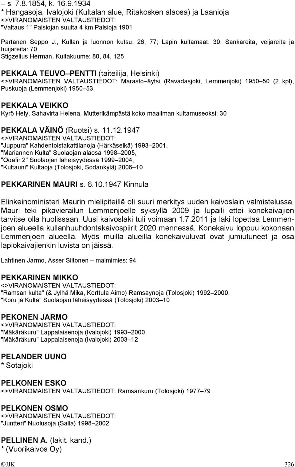 (Ravadasjoki, Lemmenjoki) 1950 50 (2 kpl), Puskuoja (Lemmenjoki) 1950 53 PEKKALA VEIKKO Kyrö Hely, Sahavirta Helena, Mutterikämpästä koko maailman kultamuseoksi: 30 PEKKALA VÄINÖ (Ruotsi) s. 11.12.