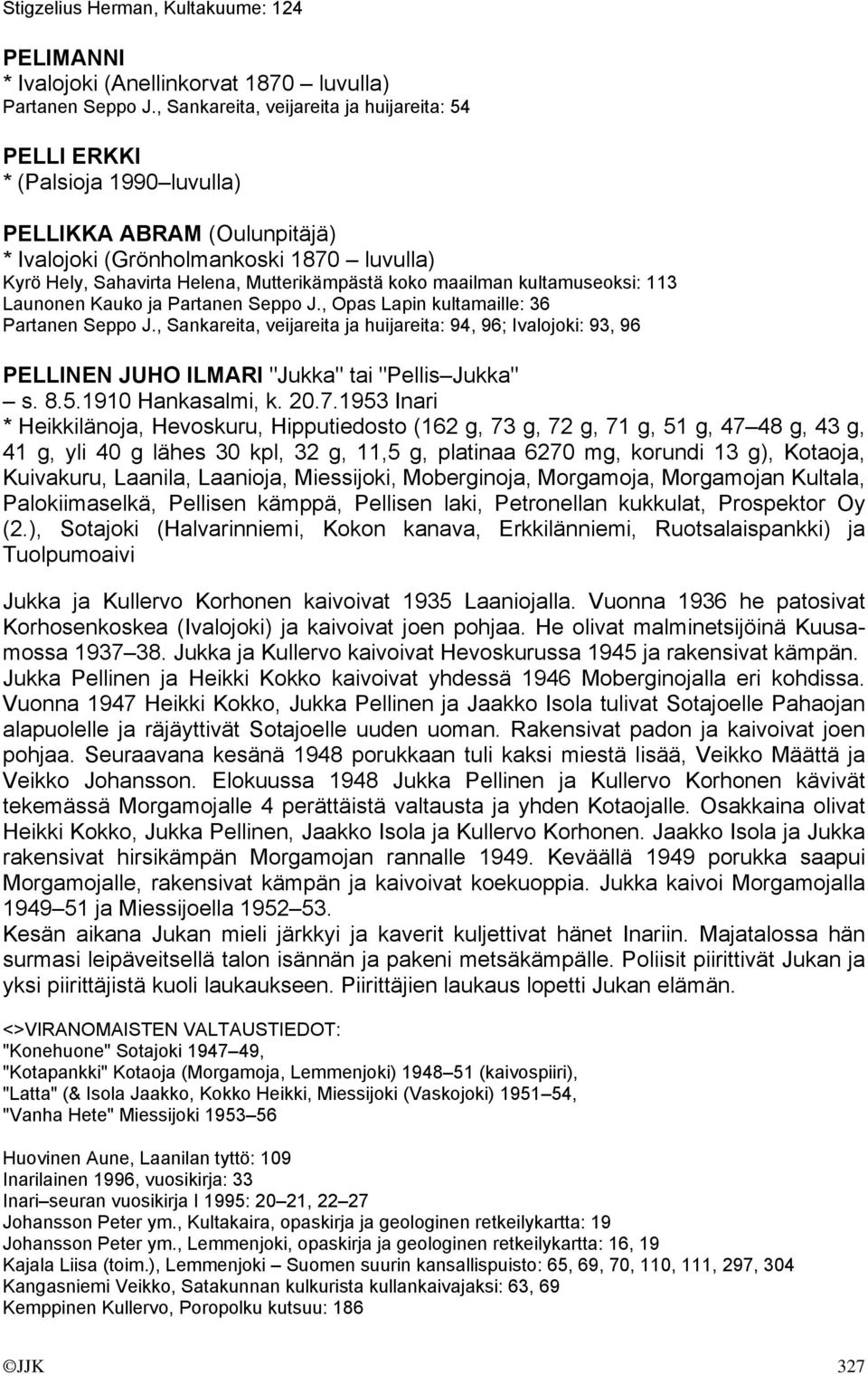 koko maailman kultamuseoksi: 113 Launonen Kauko ja Partanen Seppo J., Opas Lapin kultamaille: 36 Partanen Seppo J.