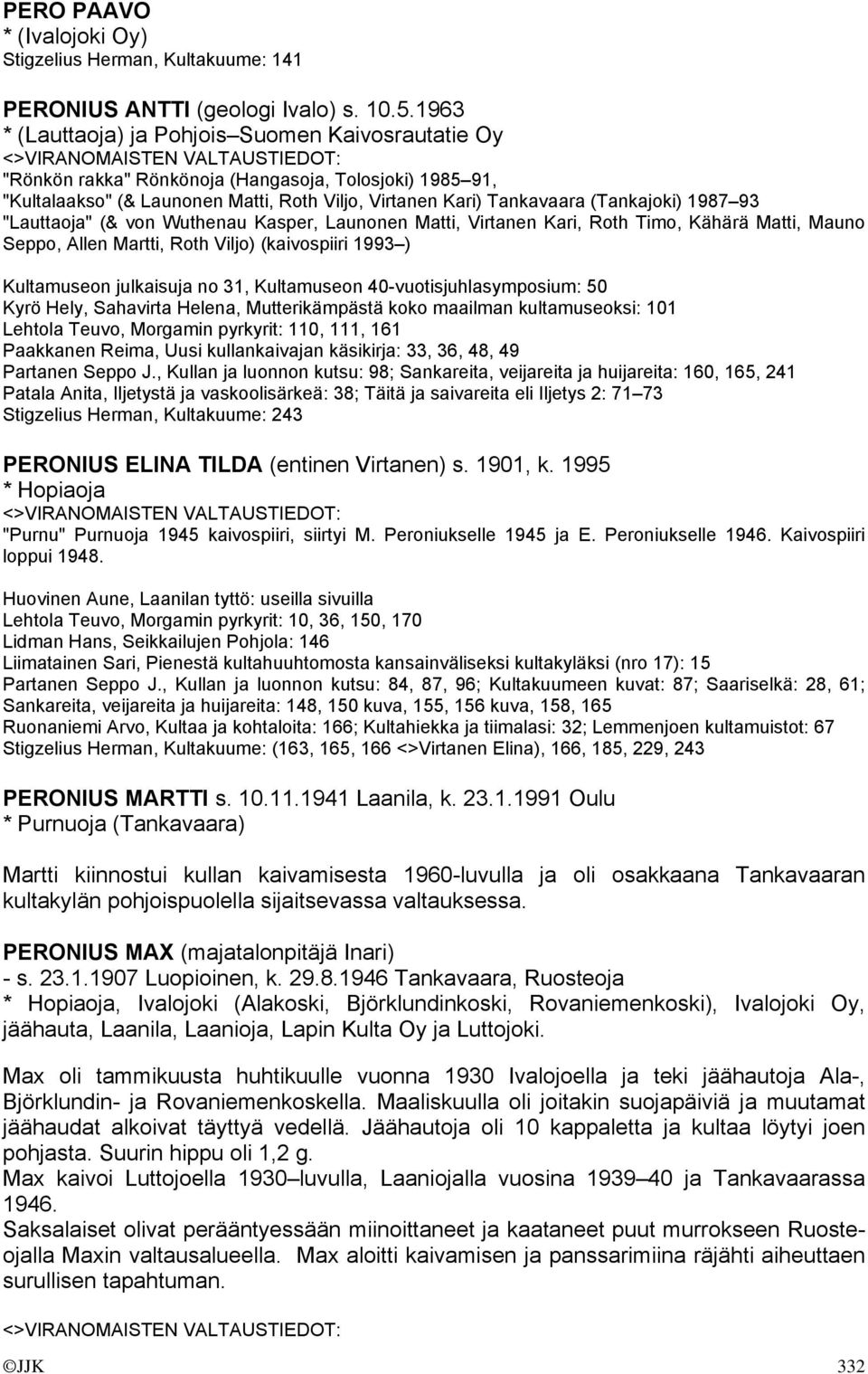 93 "Lauttaoja" (& von Wuthenau Kasper, Launonen Matti, Virtanen Kari, Roth Timo, Kähärä Matti, Mauno Seppo, Allen Martti, Roth Viljo) (kaivospiiri 1993 ) Kultamuseon julkaisuja no 31, Kultamuseon