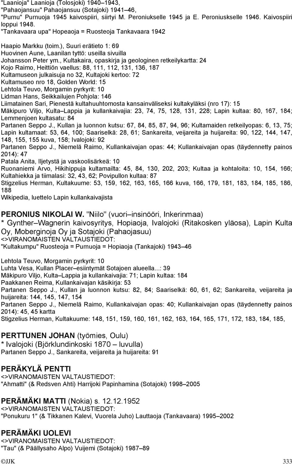 , Kultakaira, opaskirja ja geologinen retkeilykartta: 24 Kojo Raimo, Heittiön vaellus: 88, 111, 112, 131, 136, 187 Kultamuseon julkaisuja no 32, Kultajoki kertoo: 72 Kultamuseo nro 18, Golden World: