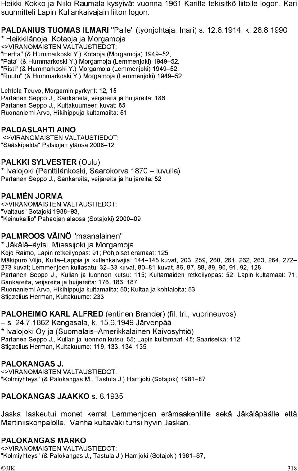 ) Morgamoja (Lemmenjoki) 1949 52, "Ruutu" (& Hummarkoski Y.) Morgamoja (Lemmenjoki) 1949 52 Lehtola Teuvo, Morgamin pyrkyrit: 12, 15 Partanen Seppo J.