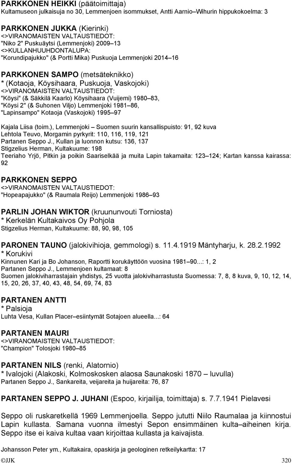 "Köysi 2" (& Suhonen Viljo) Lemmenjoki 1981 86, "Lapinsampo" Kotaoja (Vaskojoki) 1995 97 Kajala Liisa (toim.