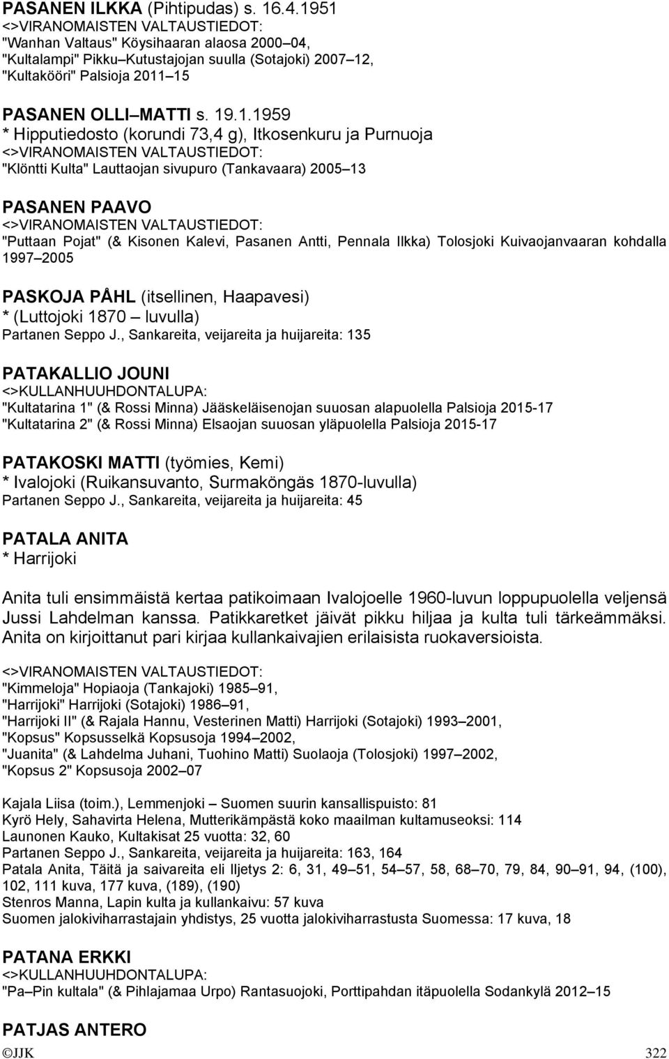Ilkka) Tolosjoki Kuivaojanvaaran kohdalla 1997 2005 PASKOJA PÅHL (itsellinen, Haapavesi) * (Luttojoki 1870 luvulla) Partanen Seppo J.