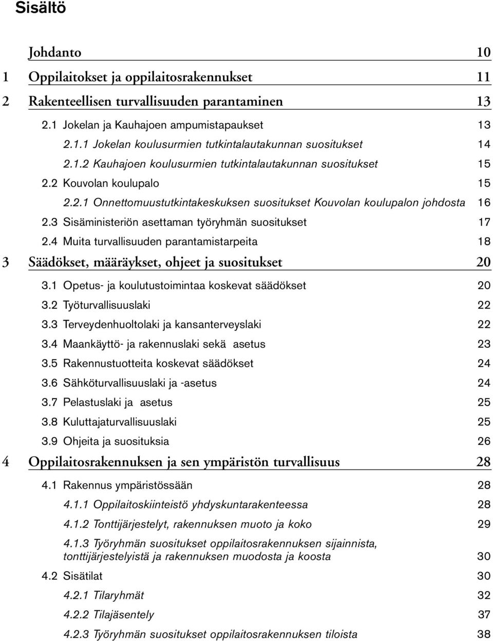 3 Sisäministeriön asettaman työryhmän suositukset 17 2.4 Muita turvallisuuden parantamistarpeita 18 3 Säädökset, määräykset, ohjeet ja suositukset 20 3.