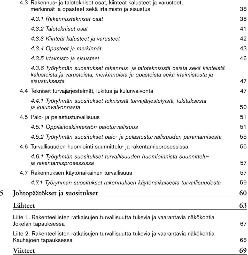 4 Tekniset turvajärjestelmät, lukitus ja kulunvalvonta 47 4.4.1 Työryhmän suositukset teknisistä turvajärjestelyistä, lukituksesta ja kulunvalvonnasta 50 4.5 Palo- ja pelastusturvallisuus 51 4.5.1 Oppilaitoskiinteistön paloturvallisuus 51 4.