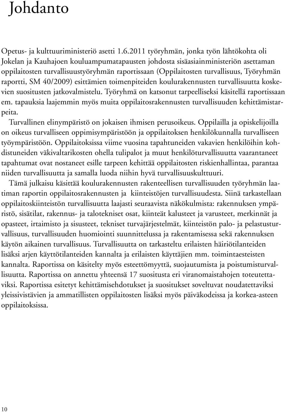 turvallisuus, Työryhmän raportti, SM 40/2009) esittämien toimenpiteiden koulurakennusten turvallisuutta koskevien suositusten jatkovalmistelu.