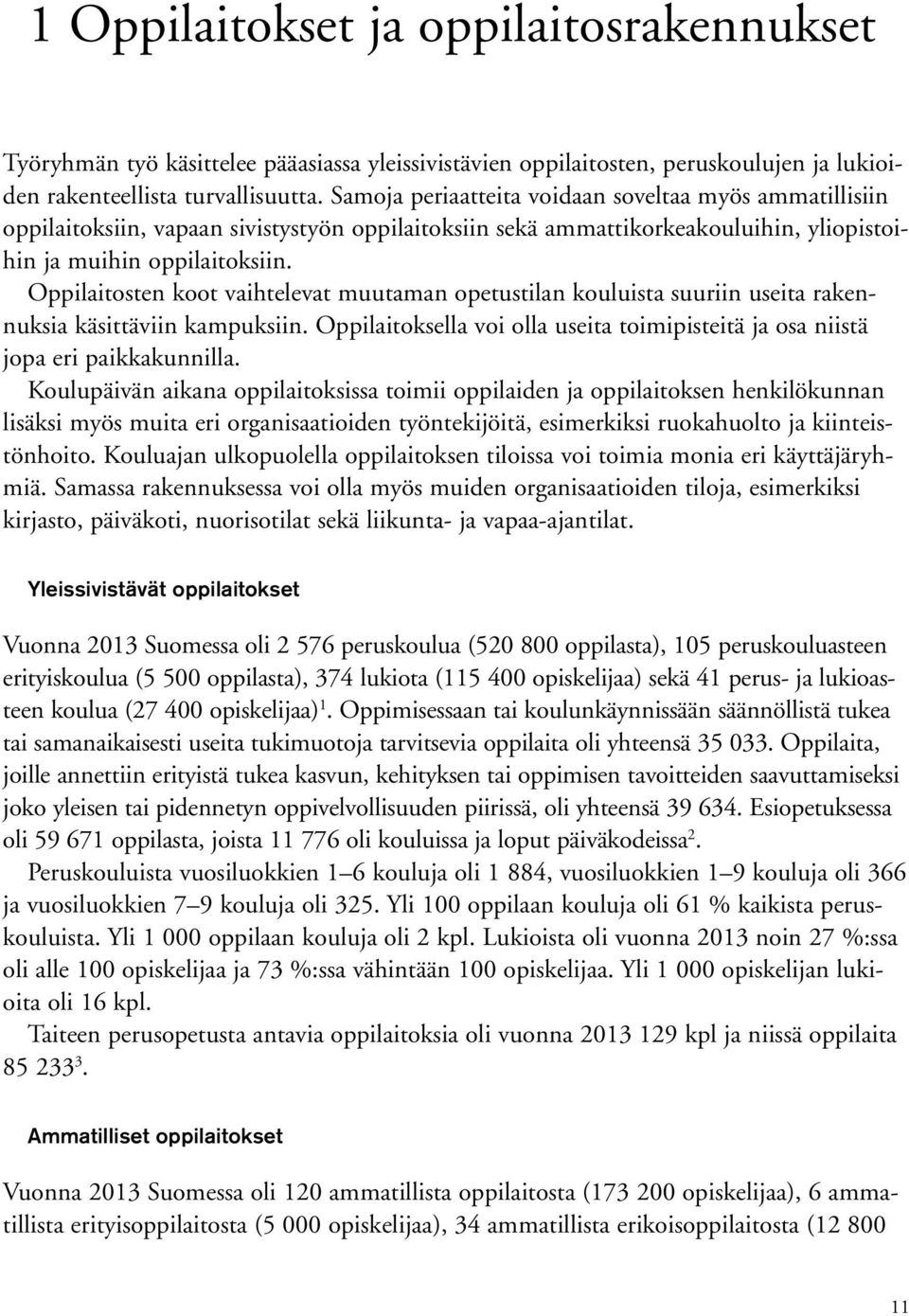 Oppilaitosten koot vaihtelevat muutaman opetustilan kouluista suuriin useita rakennuksia käsittäviin kampuksiin. Oppilaitoksella voi olla useita toimipisteitä ja osa niistä jopa eri paikkakunnilla.