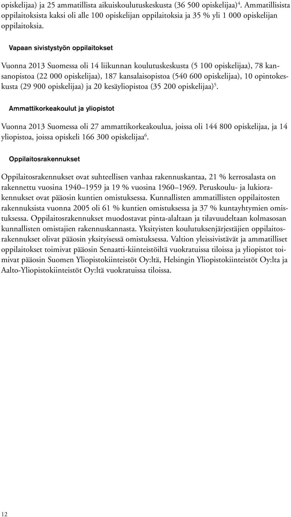 opintokeskusta (29 900 opiskelijaa) ja 20 kesäyliopistoa (35 200 opiskelijaa) 5.