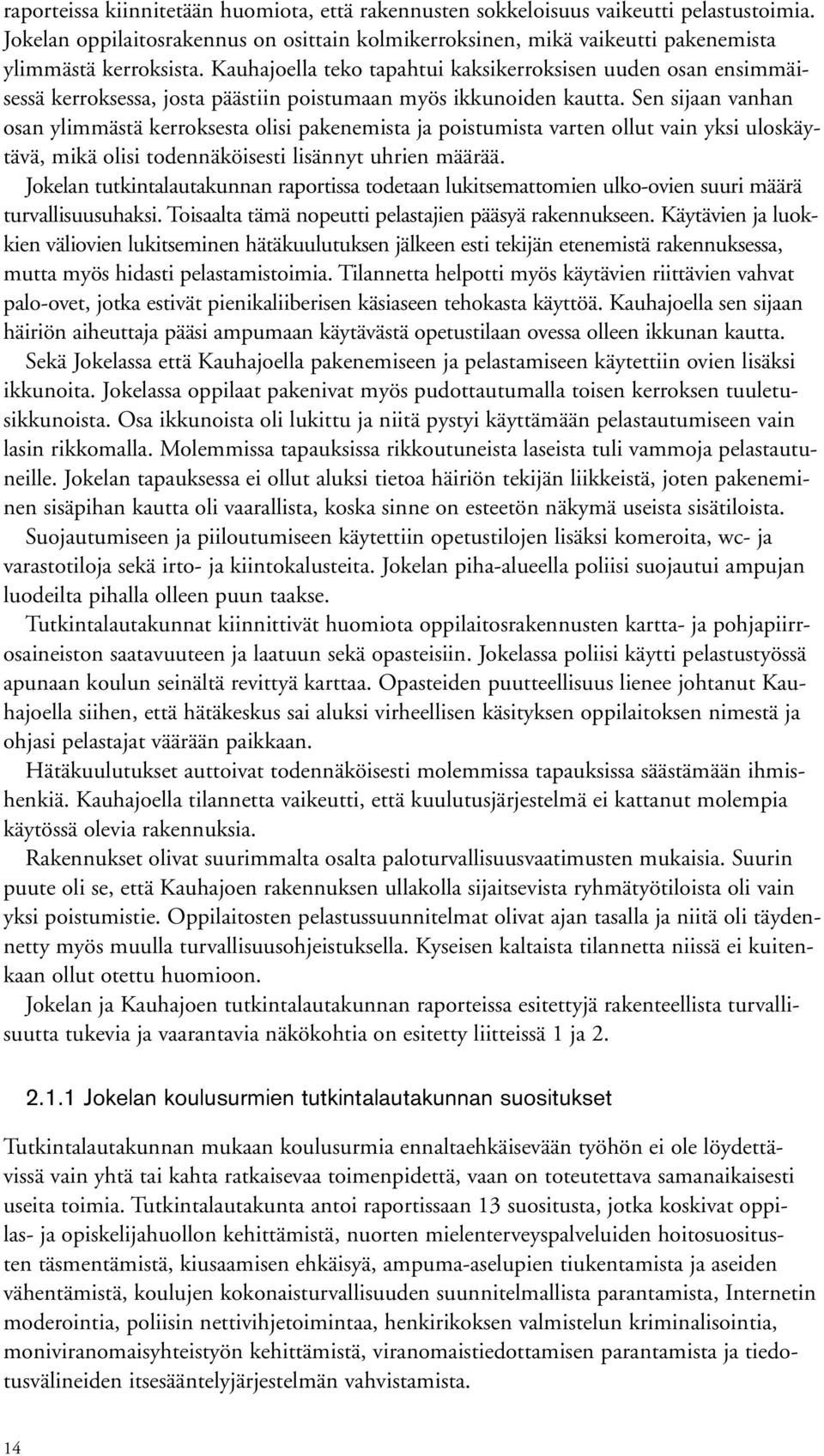 Sen sijaan vanhan osan ylimmästä kerroksesta olisi pakenemista ja poistumista varten ollut vain yksi uloskäytävä, mikä olisi todennäköisesti lisännyt uhrien määrää.