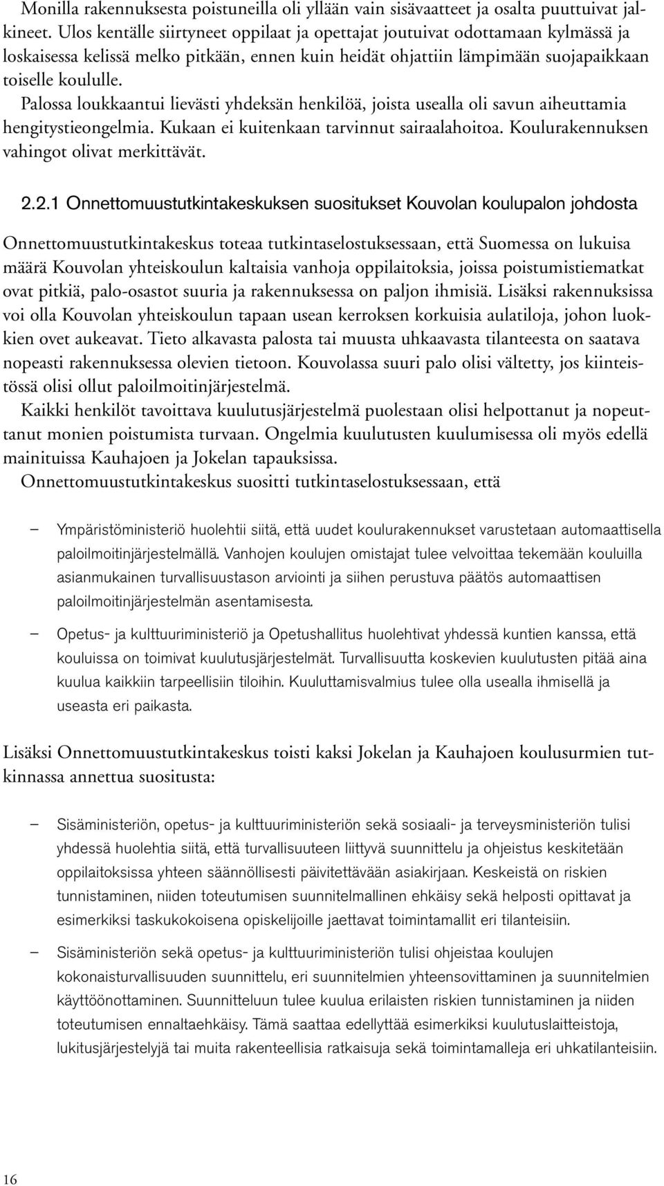 Palossa loukkaantui lievästi yhdeksän henkilöä, joista usealla oli savun aiheuttamia hengitystieongelmia. Kukaan ei kuitenkaan tarvinnut sairaalahoitoa. Koulurakennuksen vahingot olivat merkittävät.