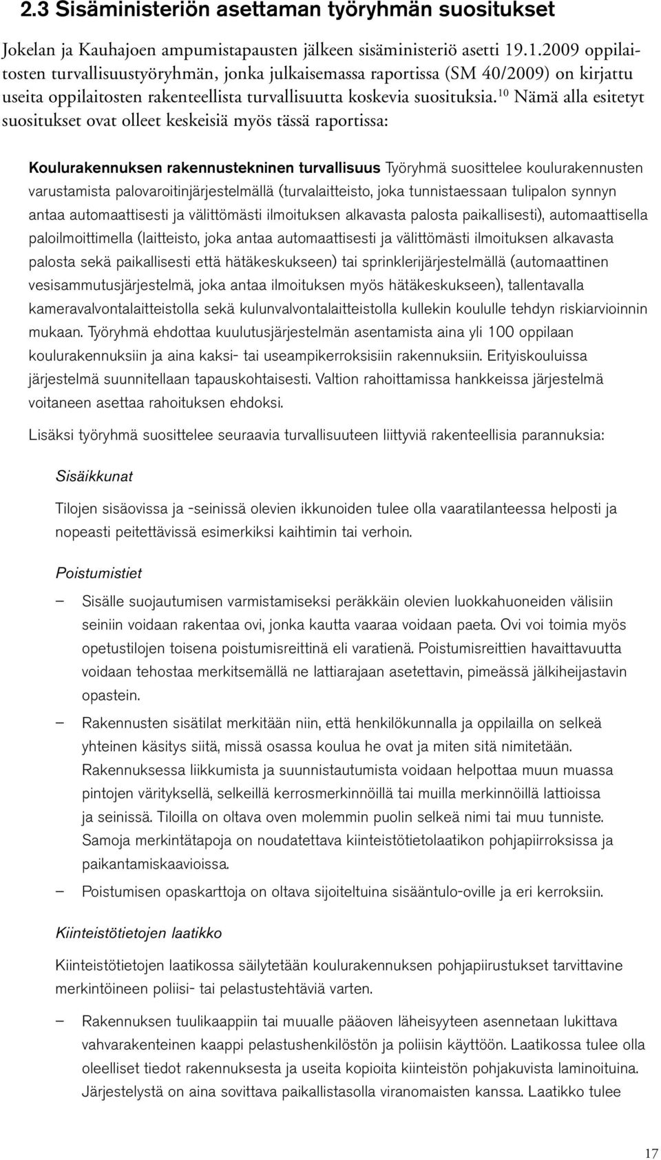 10 Nämä alla esitetyt suositukset ovat olleet keskeisiä myös tässä raportissa: Koulurakennuksen rakennustekninen turvallisuus Työryhmä suosittelee koulurakennusten varustamista