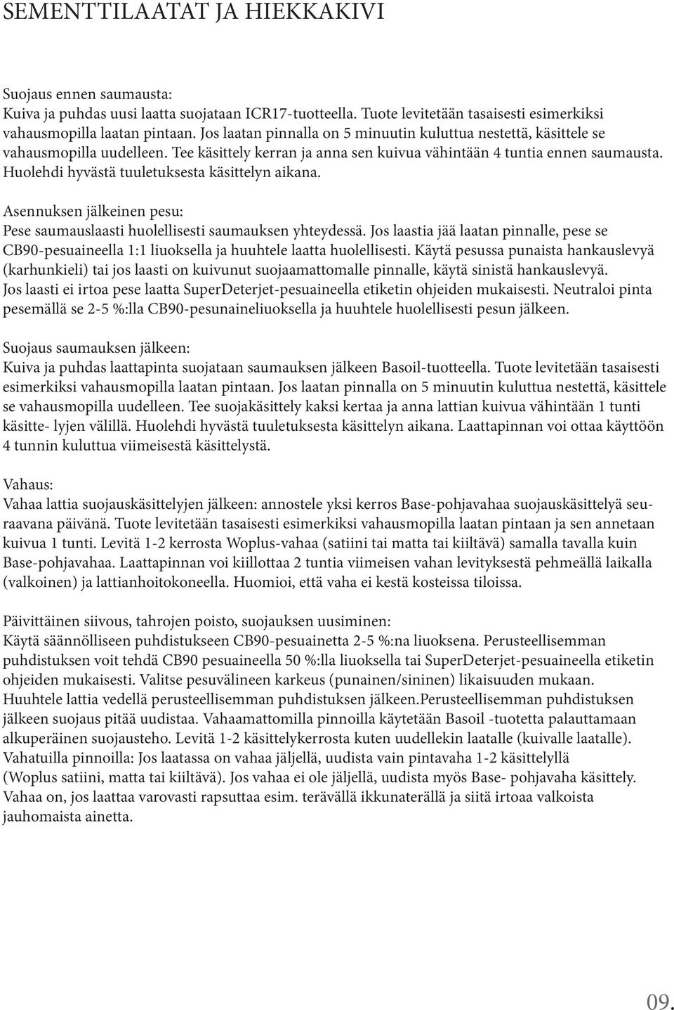 Huolehdi hyvästä tuuletuksesta käsittelyn aikana. Asennuksen jälkeinen pesu: Pese saumauslaasti huolellisesti saumauksen yhteydessä.