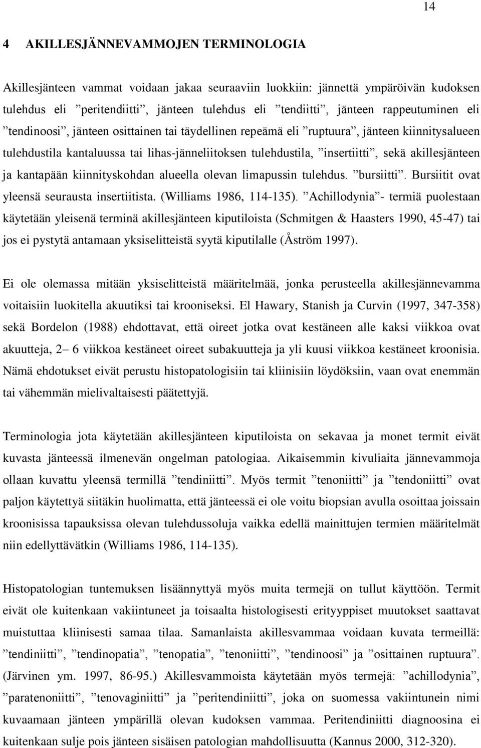 akillesjänteen ja kantapään kiinnityskohdan alueella olevan limapussin tulehdus. bursiitti. Bursiitit ovat yleensä seurausta insertiitista. (Williams 1986, 114-135).