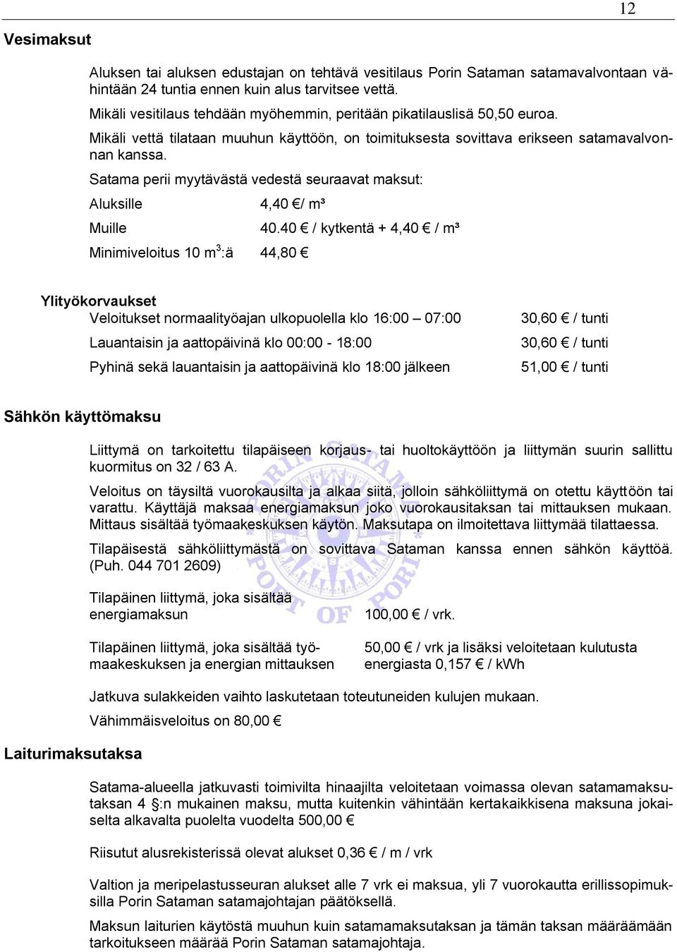 Satama perii myytävästä vedestä seuraavat maksut: Aluksille 4,40 / m³ Muille 40.