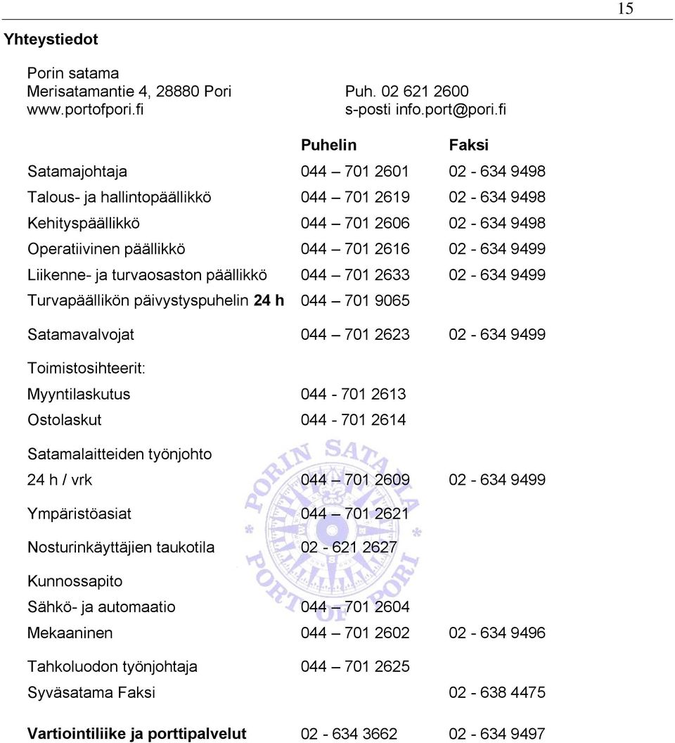 9499 Liikenne- ja turvaosaston päällikkö 044 701 2633 02-634 9499 Turvapäällikön päivystyspuhelin 24 h 044 701 9065 Satamavalvojat 044 701 2623 02-634 9499 Toimistosihteerit: Myyntilaskutus 044-701