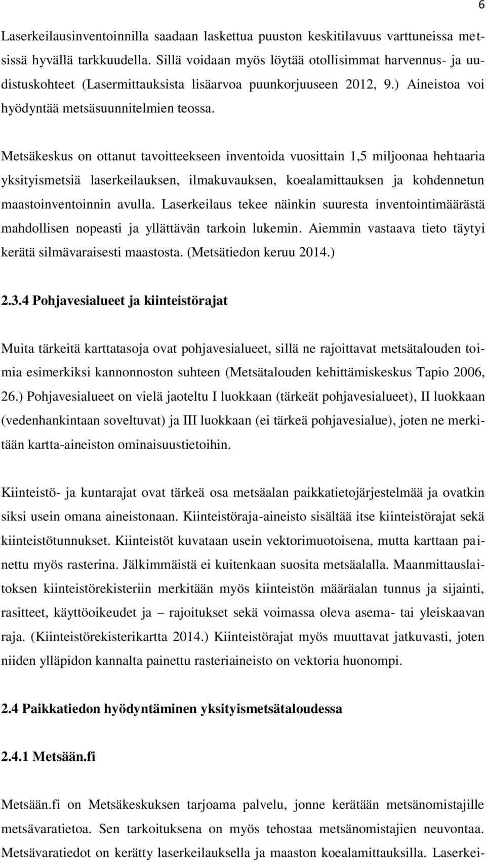 Metsäkeskus on ottanut tavoitteekseen inventoida vuosittain 1,5 miljoonaa hehtaaria yksityismetsiä laserkeilauksen, ilmakuvauksen, koealamittauksen ja kohdennetun maastoinventoinnin avulla.