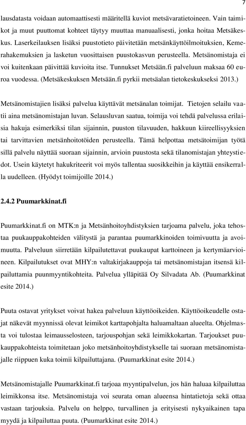 Tunnukset Metsään.fi palveluun maksaa 60 euroa vuodessa. (Metsäkeskuksen Metsään.fi pyrkii metsäalan tietokeskukseksi 2013.) Metsänomistajien lisäksi palvelua käyttävät metsänalan toimijat.