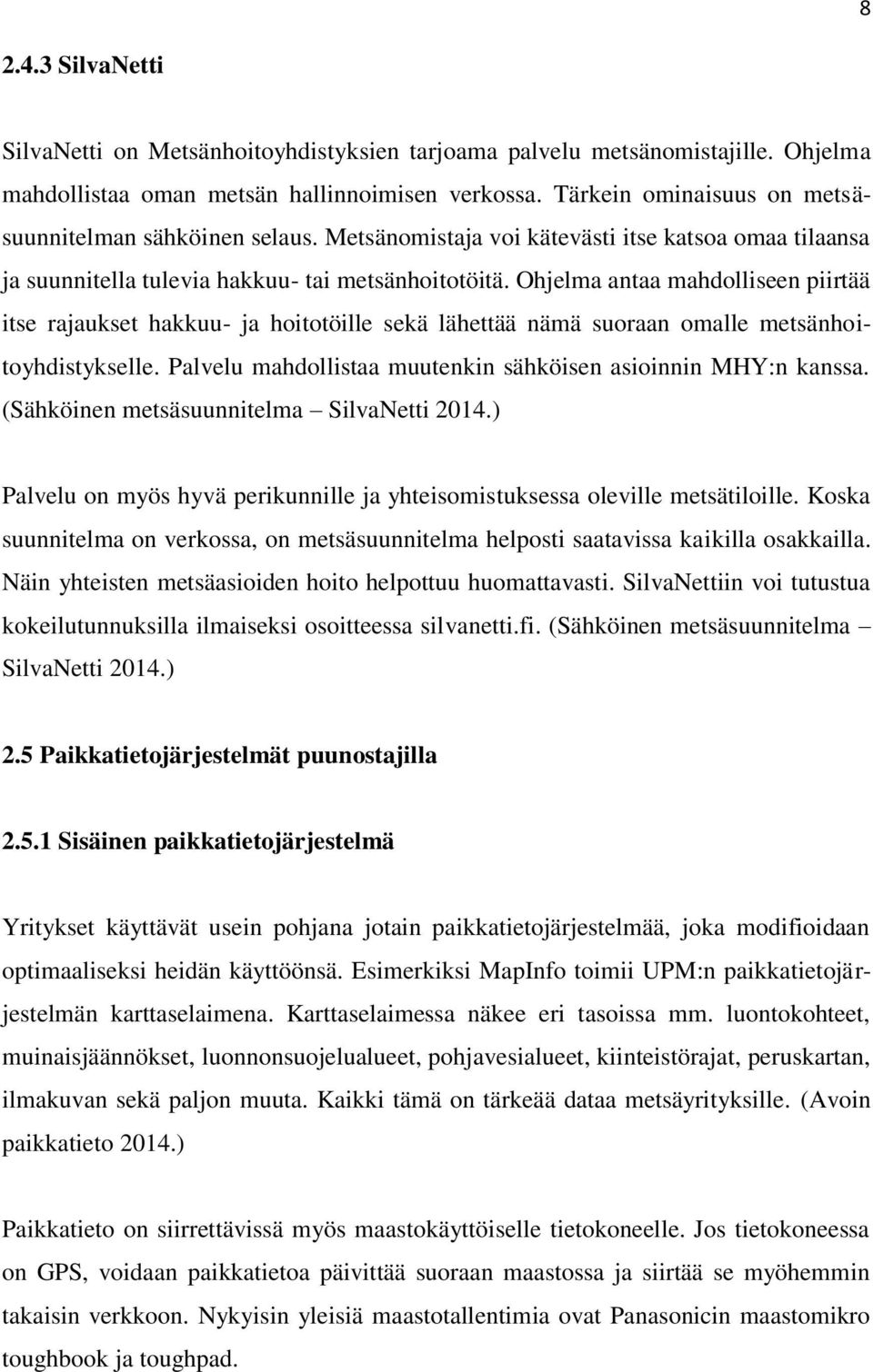 Ohjelma antaa mahdolliseen piirtää itse rajaukset hakkuu- ja hoitotöille sekä lähettää nämä suoraan omalle metsänhoitoyhdistykselle. Palvelu mahdollistaa muutenkin sähköisen asioinnin MHY:n kanssa.