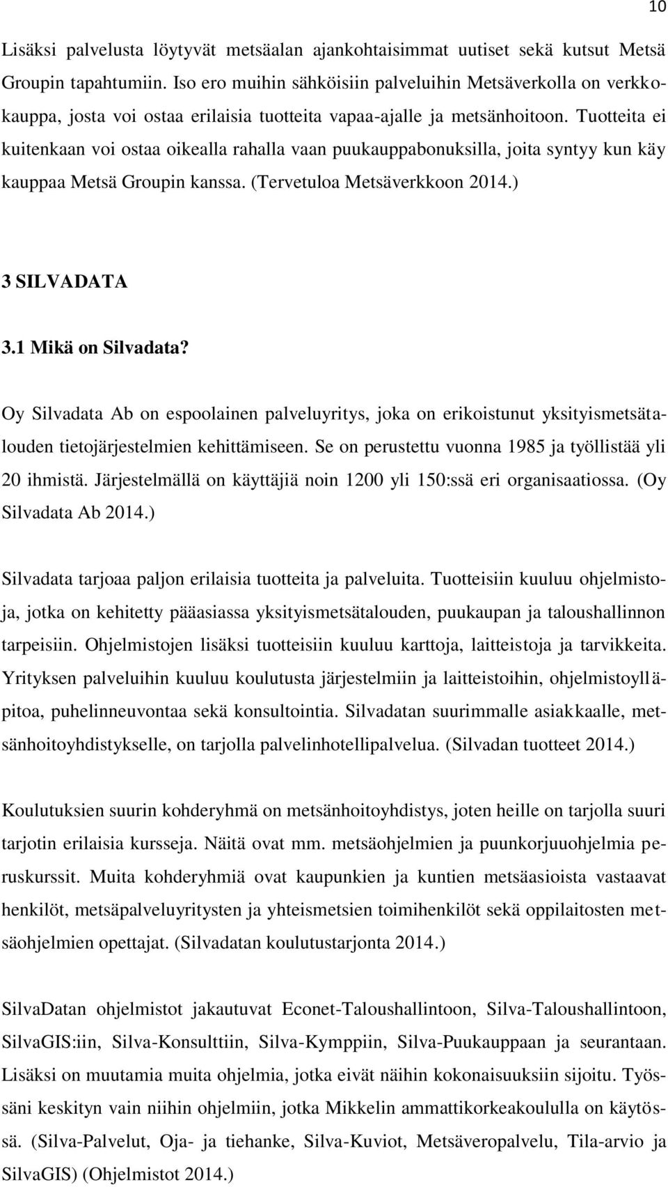 Tuotteita ei kuitenkaan voi ostaa oikealla rahalla vaan puukauppabonuksilla, joita syntyy kun käy kauppaa Metsä Groupin kanssa. (Tervetuloa Metsäverkkoon 2014.) 3 SILVADATA 3.1 Mikä on Silvadata?