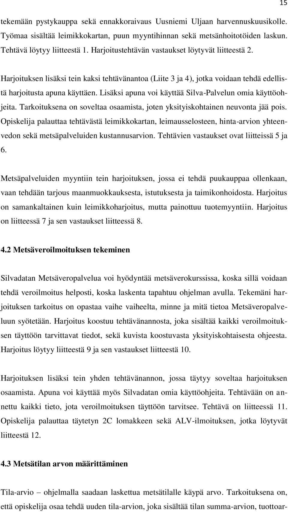 Lisäksi apuna voi käyttää Silva-Palvelun omia käyttöohjeita. Tarkoituksena on soveltaa osaamista, joten yksityiskohtainen neuvonta jää pois.