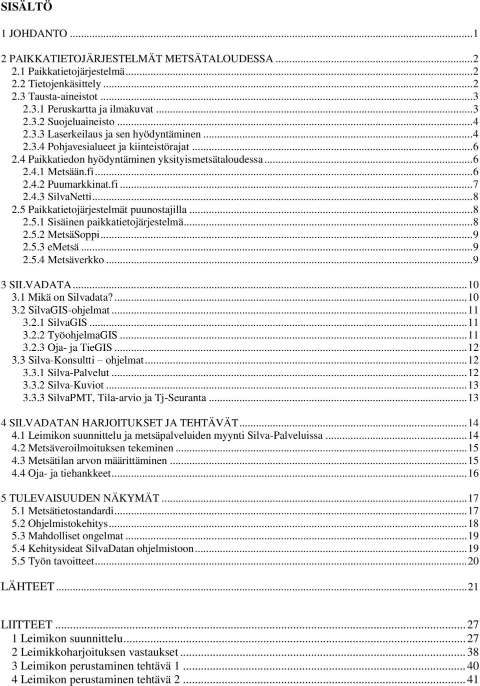 4.3 SilvaNetti... 8 2.5 Paikkatietojärjestelmät puunostajilla... 8 2.5.1 Sisäinen paikkatietojärjestelmä... 8 2.5.2 MetsäSoppi... 9 2.5.3 emetsä... 9 2.5.4 Metsäverkko... 9 3 SILVADATA... 10 3.