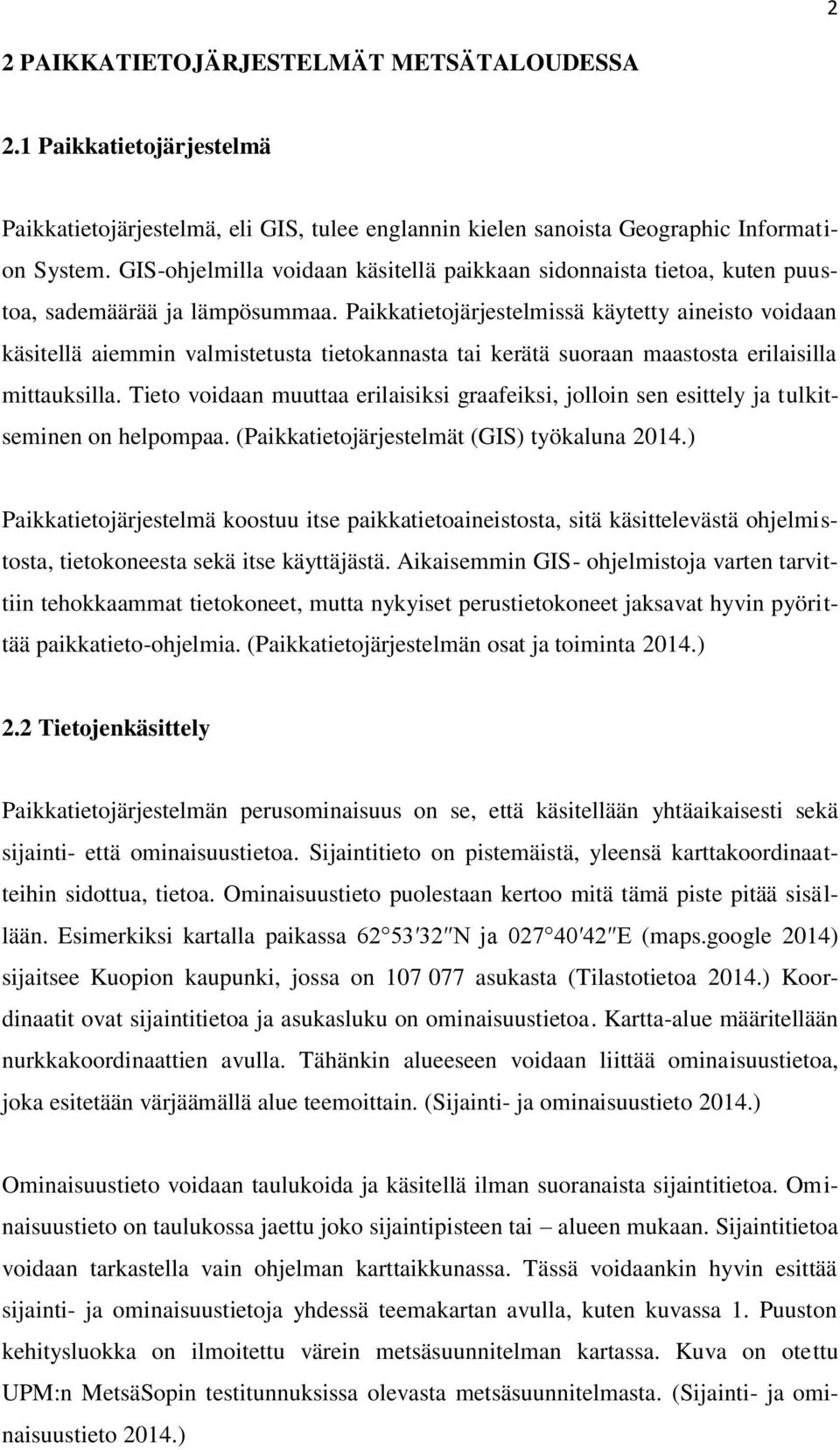 Paikkatietojärjestelmissä käytetty aineisto voidaan käsitellä aiemmin valmistetusta tietokannasta tai kerätä suoraan maastosta erilaisilla mittauksilla.