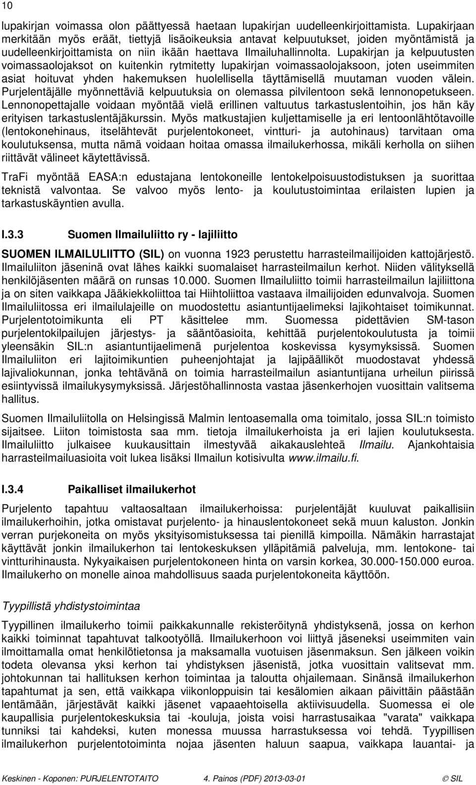 Lupakirjan ja kelpuutusten voimassaolojaksot on kuitenkin rytmitetty lupakirjan voimassaolojaksoon, joten useimmiten asiat hoituvat yhden hakemuksen huolellisella täyttämisellä muutaman vuoden välein.