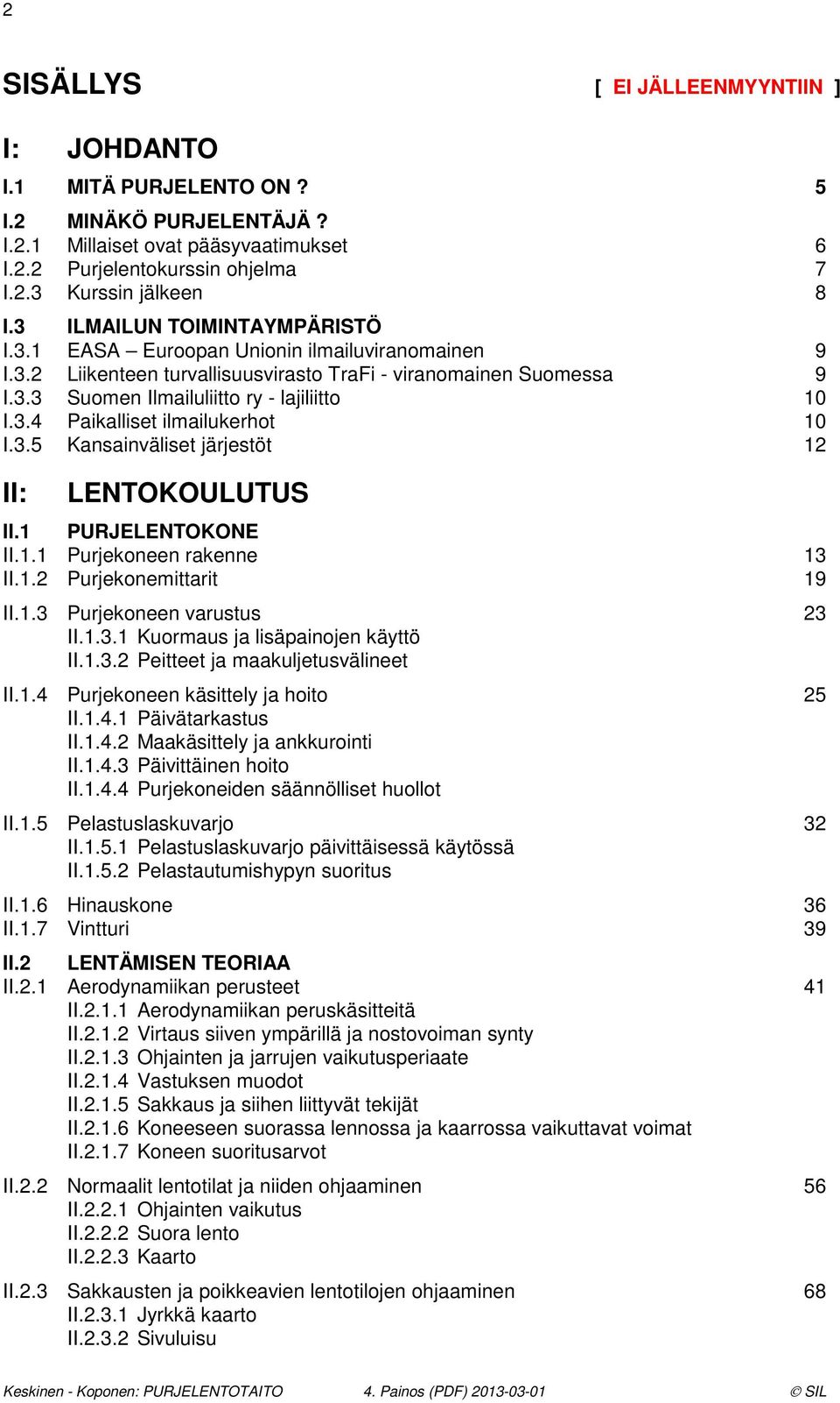 3.5 Kansainväliset järjestöt 12 II: LENTOKOULUTUS II.1 PURJELENTOKONE II.1.1 Purjekoneen rakenne 13 II.1.2 Purjekonemittarit 19 II.1.3 Purjekoneen varustus 23 II.1.3.1 Kuormaus ja lisäpainojen käyttö II.