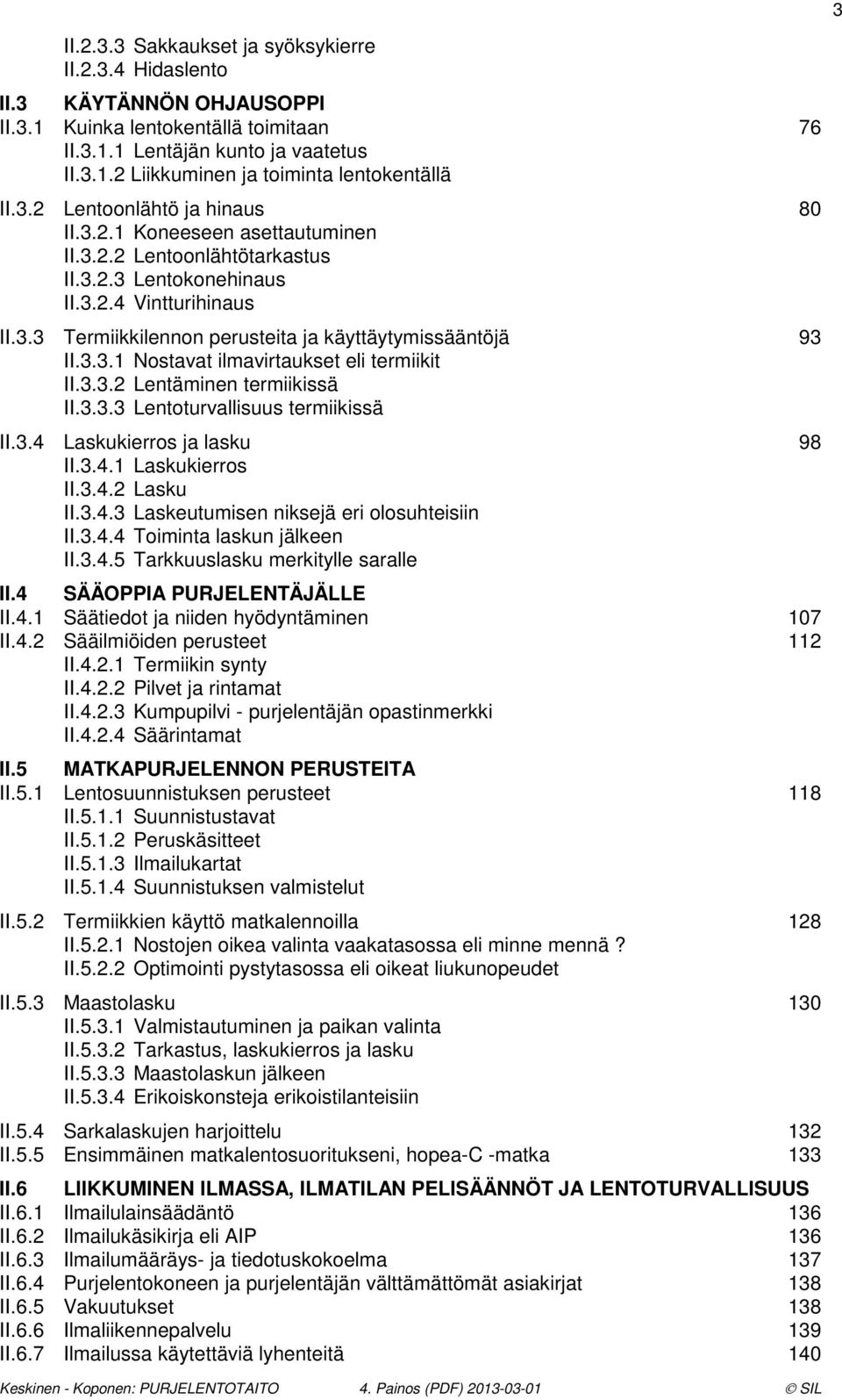 3.3.1 Nostavat ilmavirtaukset eli termiikit II.3.3.2 Lentäminen termiikissä II.3.3.3 Lentoturvallisuus termiikissä II.3.4 Laskukierros ja lasku 98 II.3.4.1 Laskukierros II.3.4.2 Lasku II.3.4.3 Laskeutumisen niksejä eri olosuhteisiin II.