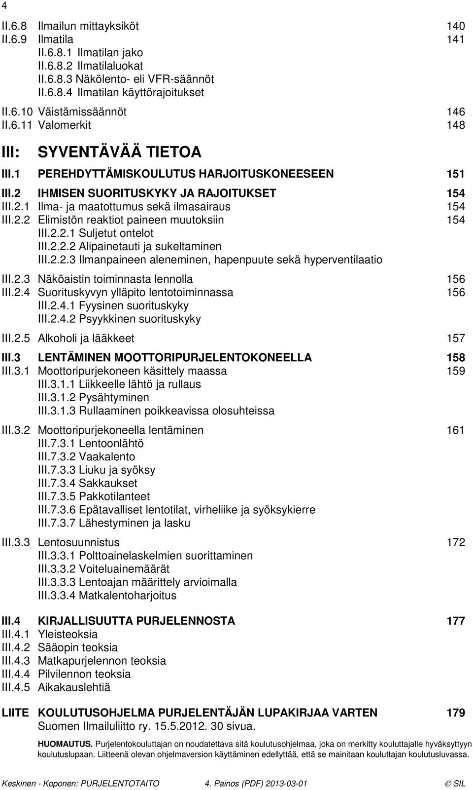 2.2.1 Suljetut ontelot III.2.2.2 Alipainetauti ja sukeltaminen III.2.2.3 Ilmanpaineen aleneminen, hapenpuute sekä hyperventilaatio III.2.3 Näköaistin toiminnasta lennolla 156 III.2.4 Suorituskyvyn ylläpito lentotoiminnassa 156 III.