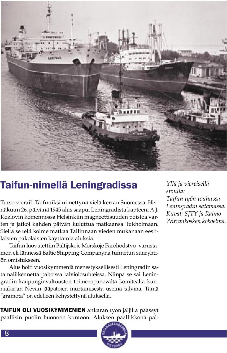 Sieltä se teki kolme matkaa Tallinnaan vieden mukanaan eestiläisten pakolaisten käyttämiä aluksia.