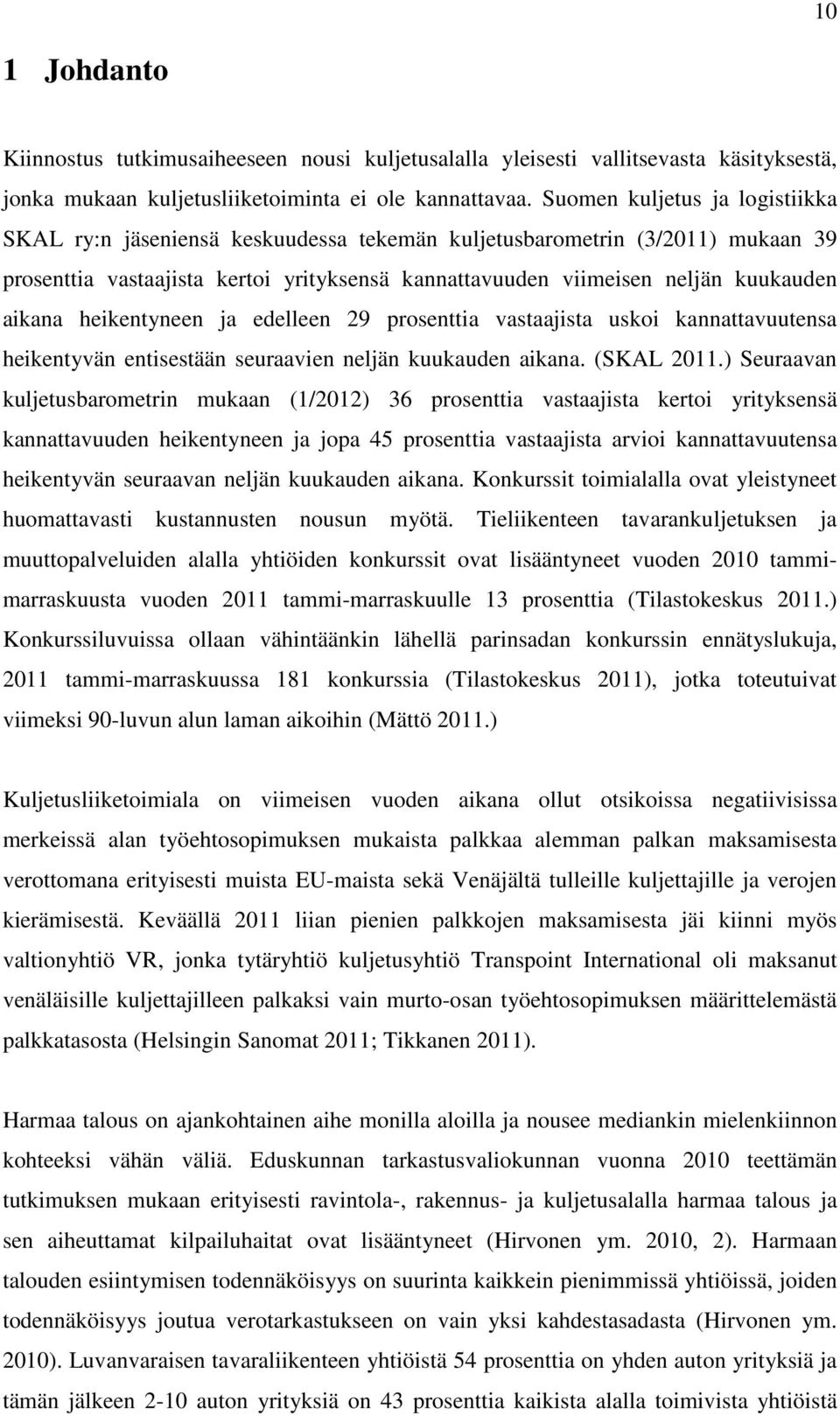 aikana heikentyneen ja edelleen 29 prosenttia vastaajista uskoi kannattavuutensa heikentyvän entisestään seuraavien neljän kuukauden aikana. (SKAL 2011.