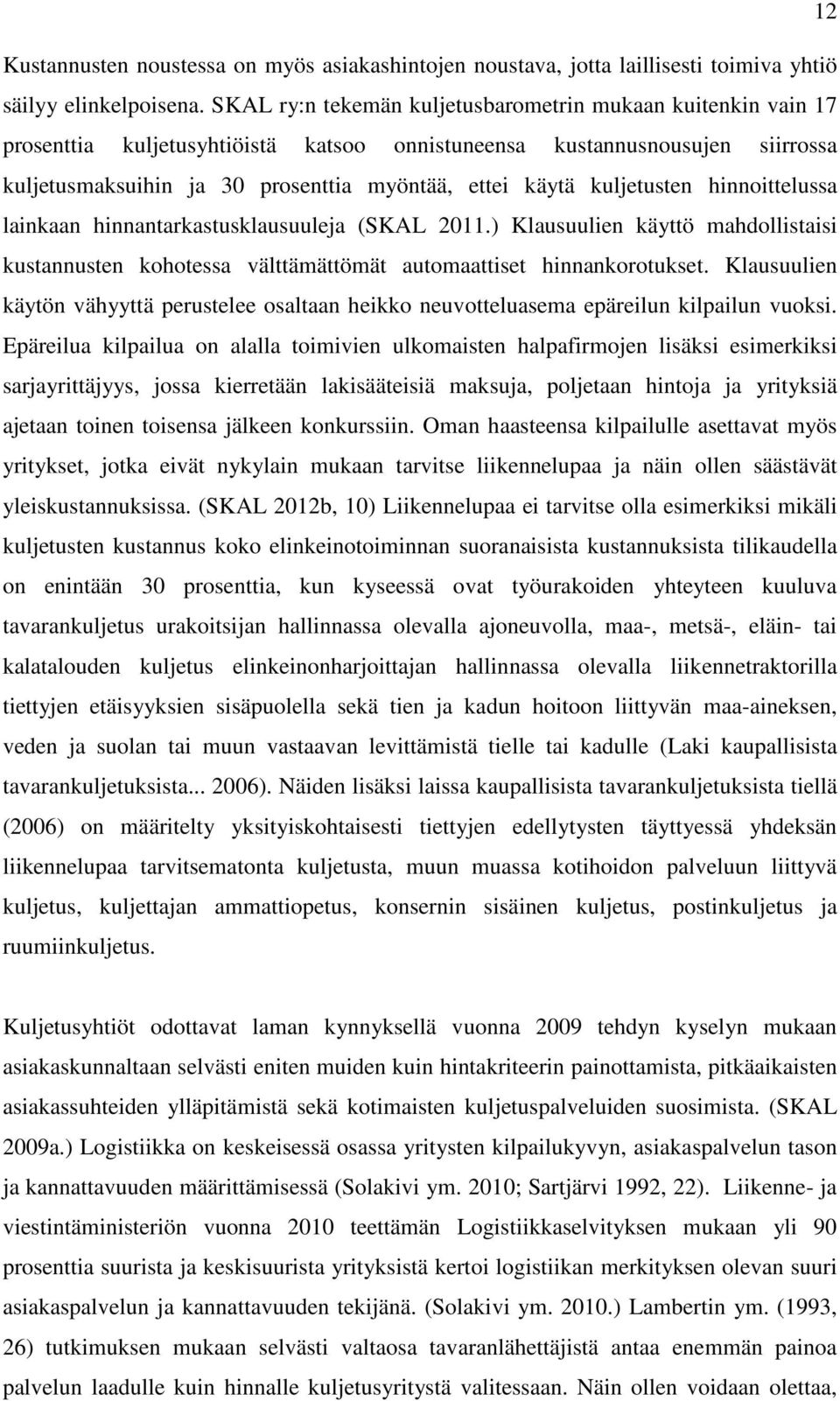 kuljetusten hinnoittelussa lainkaan hinnantarkastusklausuuleja (SKAL 2011.) Klausuulien käyttö mahdollistaisi kustannusten kohotessa välttämättömät automaattiset hinnankorotukset.