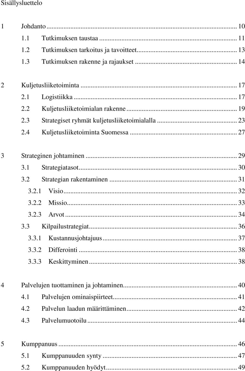 2 Strategian rakentaminen... 31 3.2.1 Visio... 32 3.2.2 Missio... 33 3.2.3 Arvot... 34 3.3 Kilpailustrategiat... 36 3.3.1 Kustannusjohtajuus... 37 3.3.2 Differointi... 38 3.3.3 Keskittyminen.