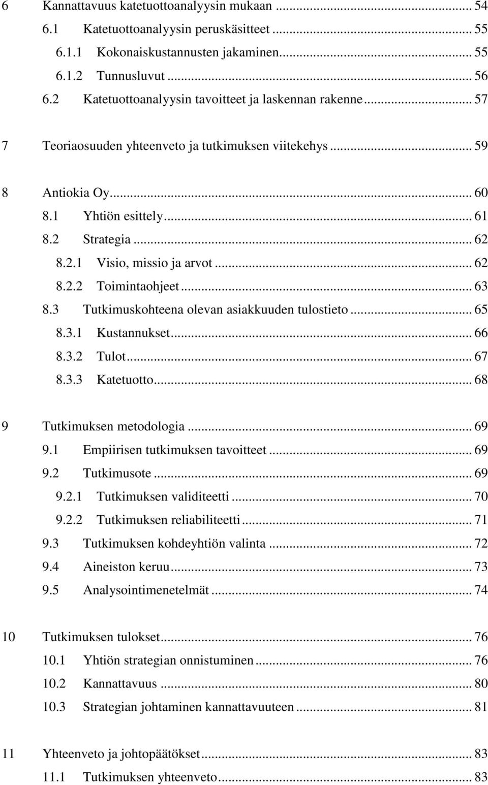 .. 62 8.2.2 Toimintaohjeet... 63 8.3 Tutkimuskohteena olevan asiakkuuden tulostieto... 65 8.3.1 Kustannukset... 66 8.3.2 Tulot... 67 8.3.3 Katetuotto... 68 9 Tutkimuksen metodologia... 69 9.