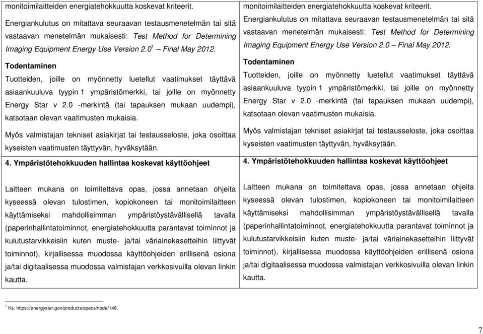asiaankuuluva tyypin 1 ympäristömerkki, tai joille on myönnetty Energy Star v 2.0 -merkintä (tai tapauksen mukaan uudempi), katsotaan olevan vaatimusten mukaisia.