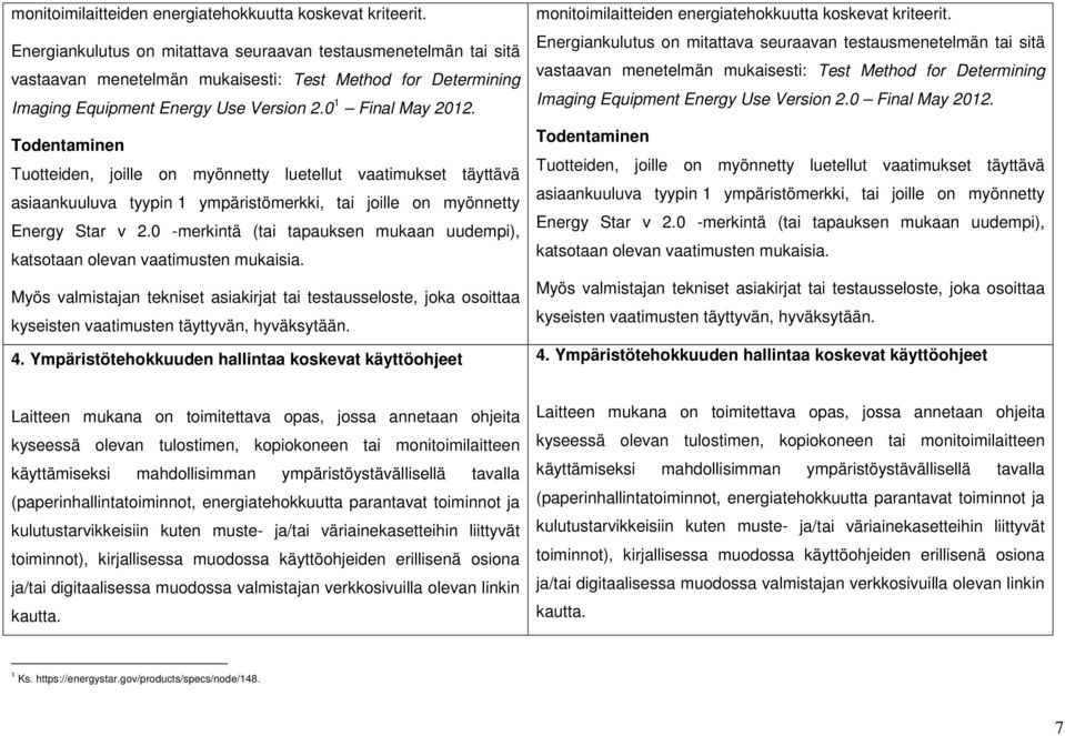 asiaankuuluva tyypin 1 ympäristömerkki, tai joille on myönnetty Energy Star v 2.0 -merkintä (tai tapauksen mukaan uudempi), katsotaan olevan vaatimusten mukaisia.