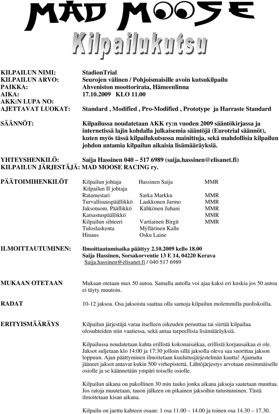 kohdalla julkaisemia sääntöjä (Eurotrial säännöt), kuten myös tässä kilpailukutsussa mainittuja, sekä mahdollisia kilpailun johdon antamia kilpailun aikaisia lisämääräyksiä.