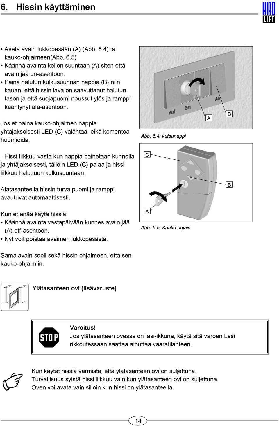 Jos et paina kauko ohjaimen nappia yhtäjaksoisesti LED () välähtää, eikä komentoa huomioida. bb. 6.