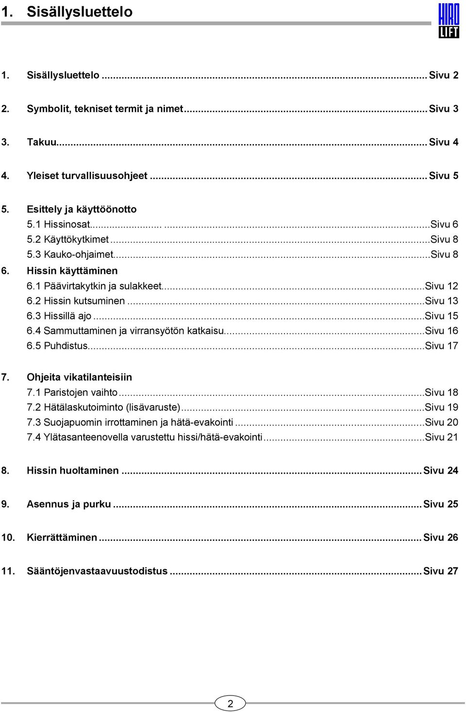 4 Sammuttaminen ja virransyötön katkaisu...sivu 16 6.5 Puhdistus...Sivu 17 7. Ohjeita vikatilanteisiin 7.1 Paristojen vaihto...sivu 18 7.2 Hätälaskutoiminto (lisävaruste)...sivu 19 7.