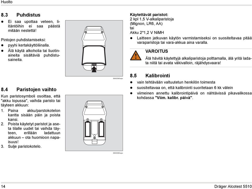 Käytettävät paristot: 2 kpl 1,5 V-alkaliparistoja (Mignon, LR6, AA) tai Akku 2*1,2 V NiMH Laitteen jatkuvan käytön varmistamiseksi on suositeltavaa pitää varaparistoja tai vara-akkua aina varalla.