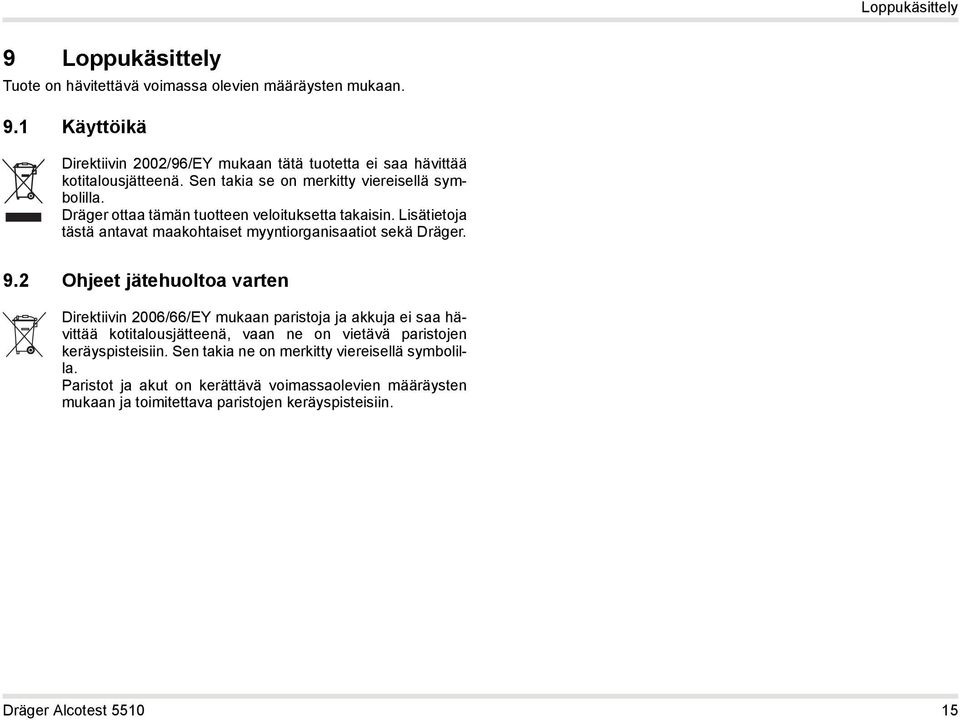 2 Ohjeet jätehuoltoa varten Direktiivin 2006/66/EY mukaan paristoja ja akkuja ei saa hävittää kotitalousjätteenä, vaan ne on vietävä paristojen keräyspisteisiin.